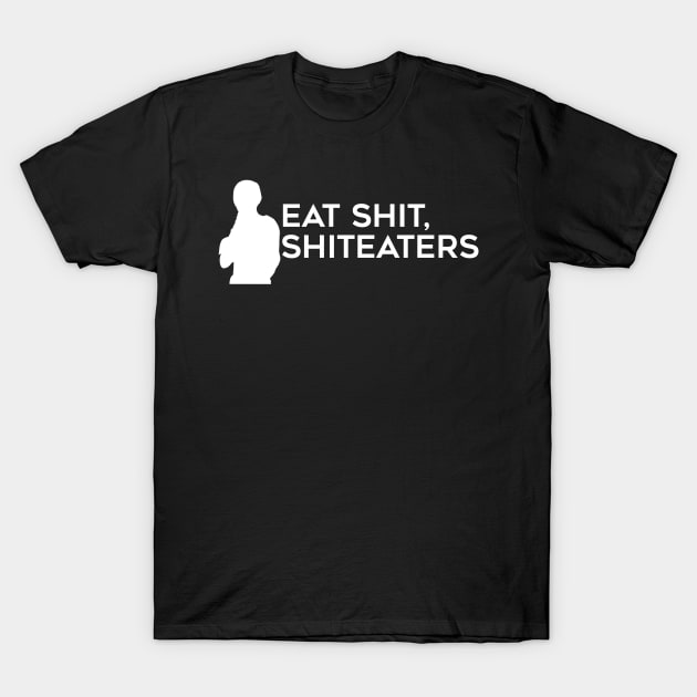Eat Shit, Shit Eaters (White) T-Shirt by brendalee